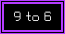 9 to 6